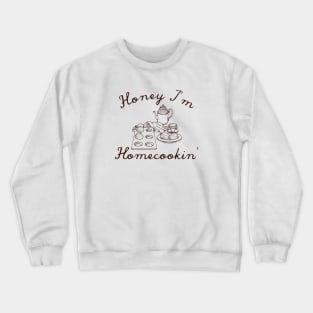 Honey I'm Homecookin' Crewneck Sweatshirt